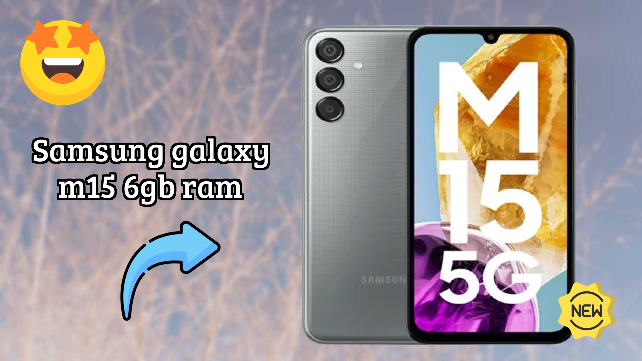 Samsung Galaxy M15 6GB RAM 2026: Complete Guide and Review 